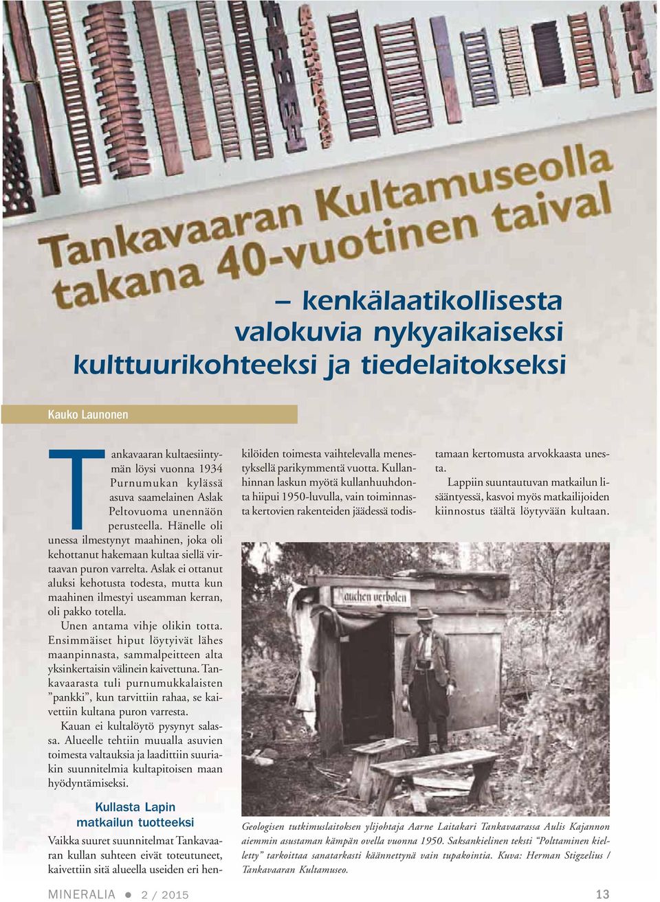 Aslak ei ottanut aluksi kehotusta todesta, mutta kun maahinen ilmestyi useamman kerran, oli pakko totella. Unen antama vihje olikin totta.