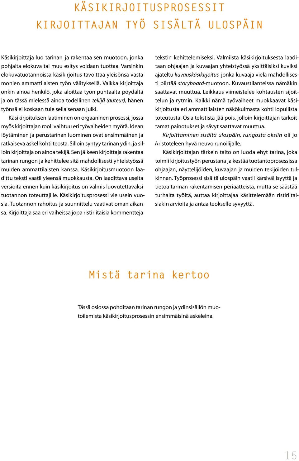 Vaikka kirjoittaja onkin ainoa henkilö, joka aloittaa työn puhtaalta pöydältä ja on tässä mielessä ainoa todellinen tekijä (auteur), hänen työnsä ei koskaan tule sellaisenaan julki.