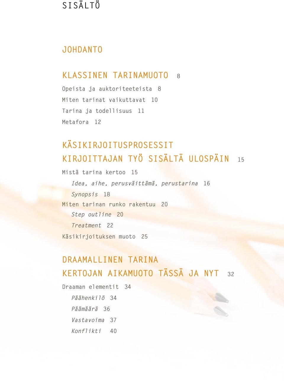 perusväittämä, perustarina 16 Synopsis 18 Miten tarinan runko rakentuu 20 Step outline 20 Treatment 22 Käsikirjoituksen