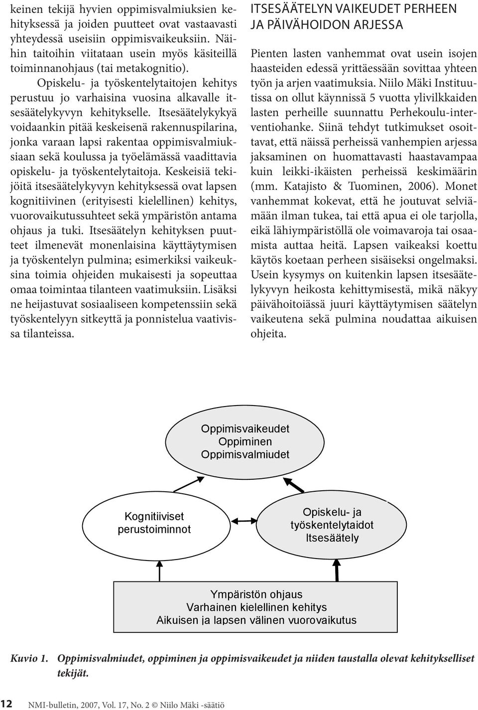 Itsesäätelykykyä voidaankin pitää keskeisenä rakennuspilarina, jonka varaan lapsi rakentaa oppimisvalmiuksiaan sekä koulussa ja työelämässä vaadittavia opiskelu- ja työskentelytaitoja.