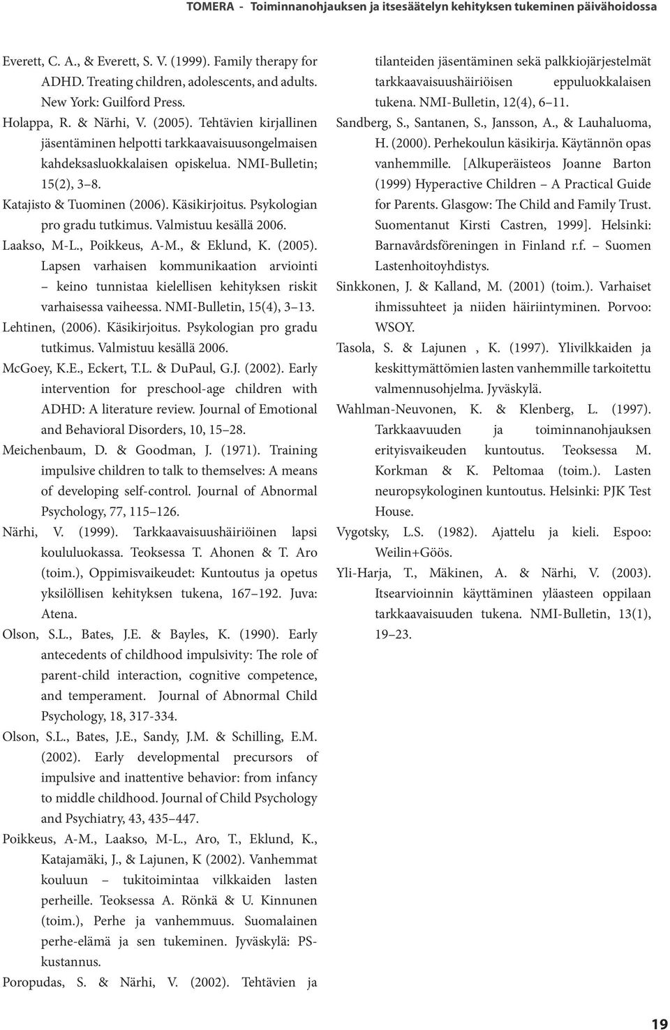 Katajisto & Tuominen (2006). Käsikirjoitus. Psykologian pro gradu tutkimus. Valmistuu kesällä 2006. Laakso, M-L., Poikkeus, A-M., & Eklund, K. (2005).