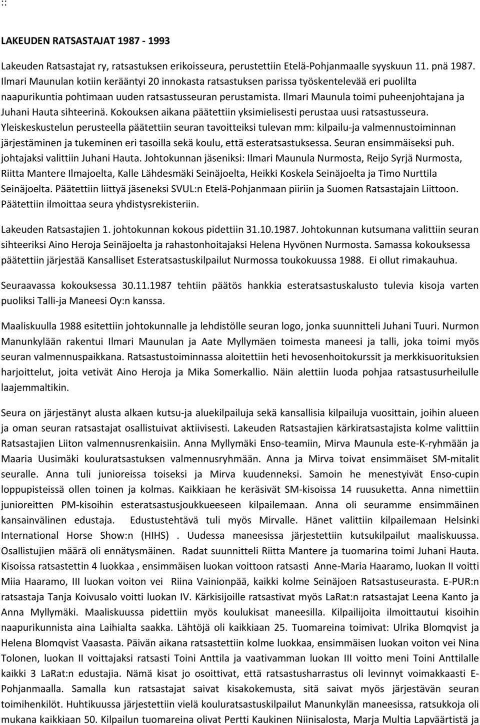 Ilmari Maunula toimi puheenjohtajana ja Juhani Hauta sihteerinä. Kokouksen aikana päätettiin yksimielisesti perustaa uusi ratsastusseura.