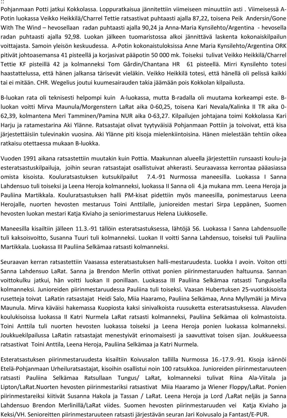 Kynsilehto/Argentina - hevosella radan puhtaasti ajalla 92,98. Luokan jälkeen tuomaristossa alkoi jännittävä laskenta kokonaiskilpailun voittajasta. Samoin yleisön keskuudessa.