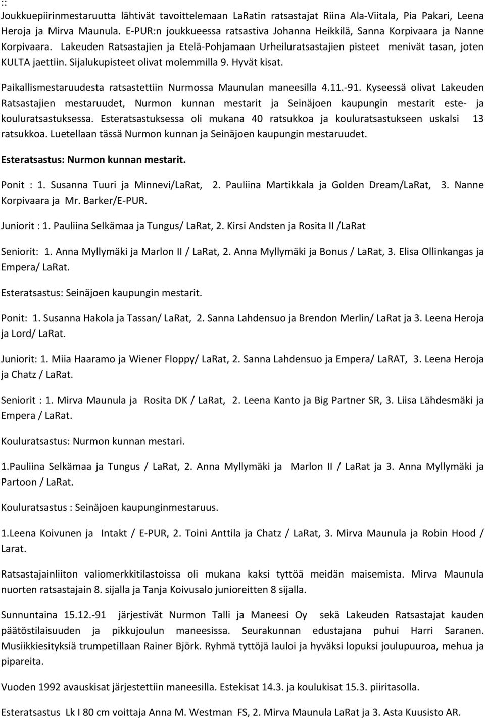 Sijalukupisteet olivat molemmilla 9. Hyvät kisat. Paikallismestaruudesta ratsastettiin Nurmossa Maunulan maneesilla 4.11.-91.