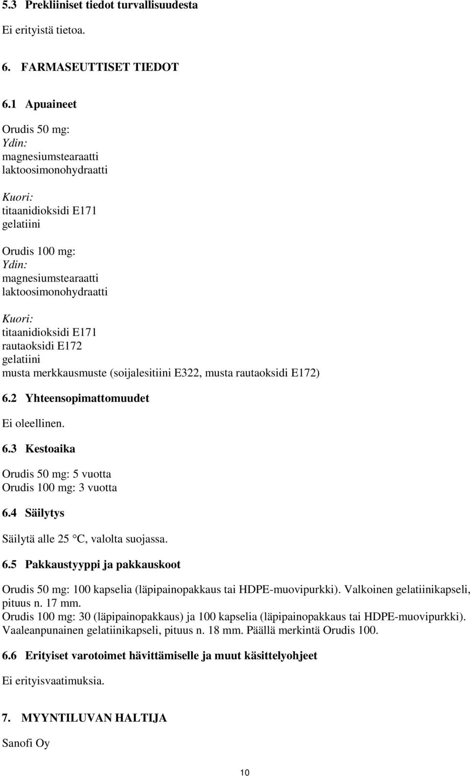 E171 rautaoksidi E172 gelatiini musta merkkausmuste (soijalesitiini E322, musta rautaoksidi E172) 6.2 Yhteensopimattomuudet Ei oleellinen. 6.3 Kestoaika Orudis 50 mg: 5 vuotta Orudis 100 mg: 3 vuotta 6.