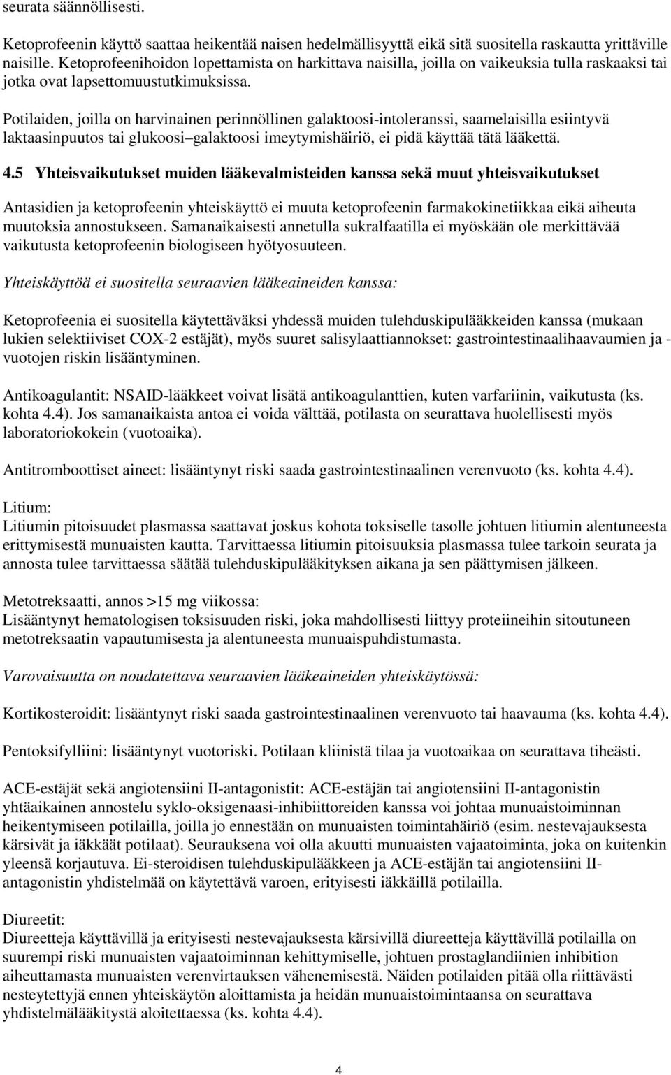 Potilaiden, joilla on harvinainen perinnöllinen galaktoosi-intoleranssi, saamelaisilla esiintyvä laktaasinpuutos tai glukoosi galaktoosi imeytymishäiriö, ei pidä käyttää tätä lääkettä. 4.