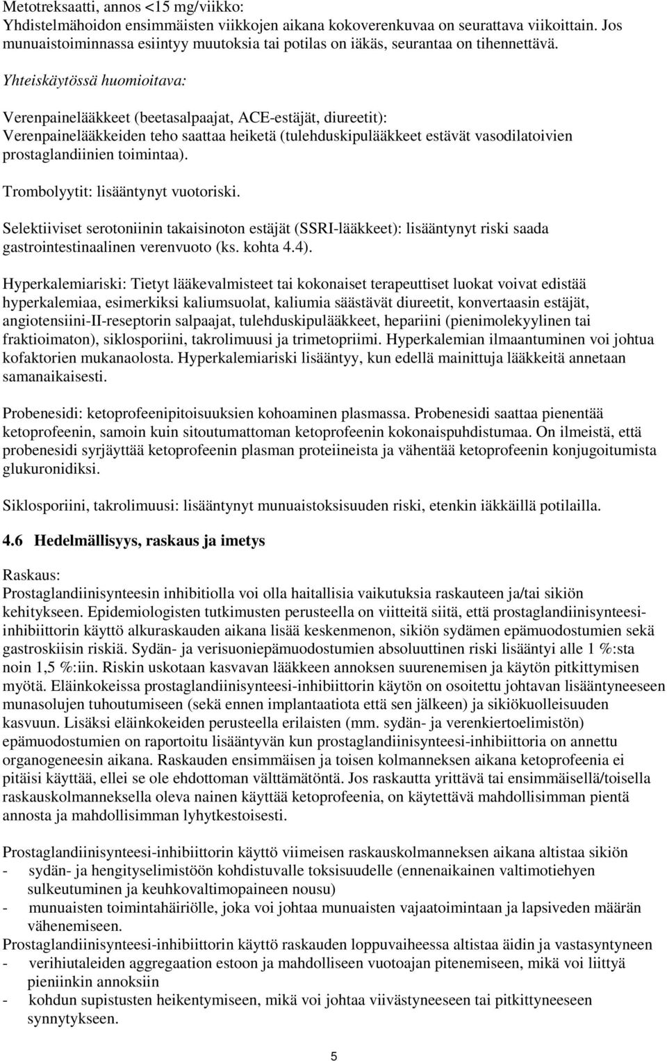 Yhteiskäytössä huomioitava: Verenpainelääkkeet (beetasalpaajat, ACE-estäjät, diureetit): Verenpainelääkkeiden teho saattaa heiketä (tulehduskipulääkkeet estävät vasodilatoivien prostaglandiinien