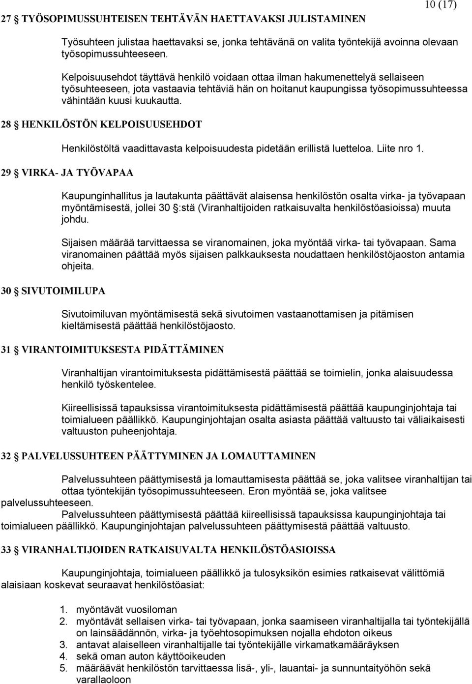 28 HENKILÖSTÖN KELPOISUUSEHDOT Henkilöstöltä vaadittavasta kelpoisuudesta pidetään erillistä luetteloa. Liite nro 1.