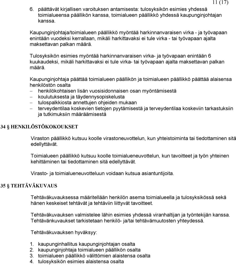 Tulosyksikön esimies myöntää harkinnanvaraisen virka- ja työvapaan enintään 6 kuukaudeksi, mikäli harkittavaksi ei tule virka- tai työvapaan ajalta maksettavan palkan määrä.