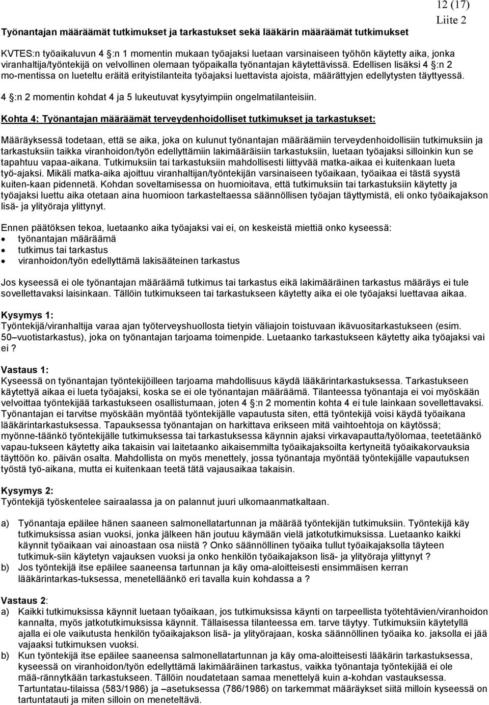 Edellisen lisäksi 4 :n 2 mo-mentissa on lueteltu eräitä erityistilanteita työajaksi luettavista ajoista, määrättyjen edellytysten täyttyessä.