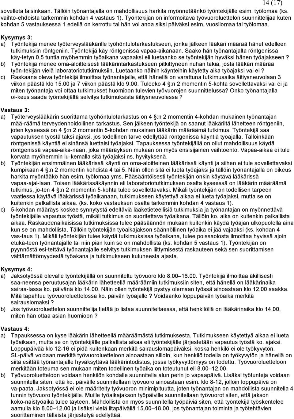 Kysymys 3: a) Työntekijä menee työterveyslääkärille työhöntulotarkastukseen, jonka jälkeen lääkäri määrää hänet edelleen tutkimuksiin röntgeniin. Työntekijä käy röntgenissä vapaa-aikanaan.