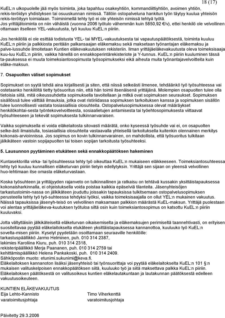 Jos yrittäjätoiminta on niin vähäistä (vuonna 2006 työtulo vähemmän kuin 5850,92 /v), ettei henkilö ole velvollinen ottamaan itselleen YEL-vakuutusta, työ kuuluu KuEL:n piiriin.