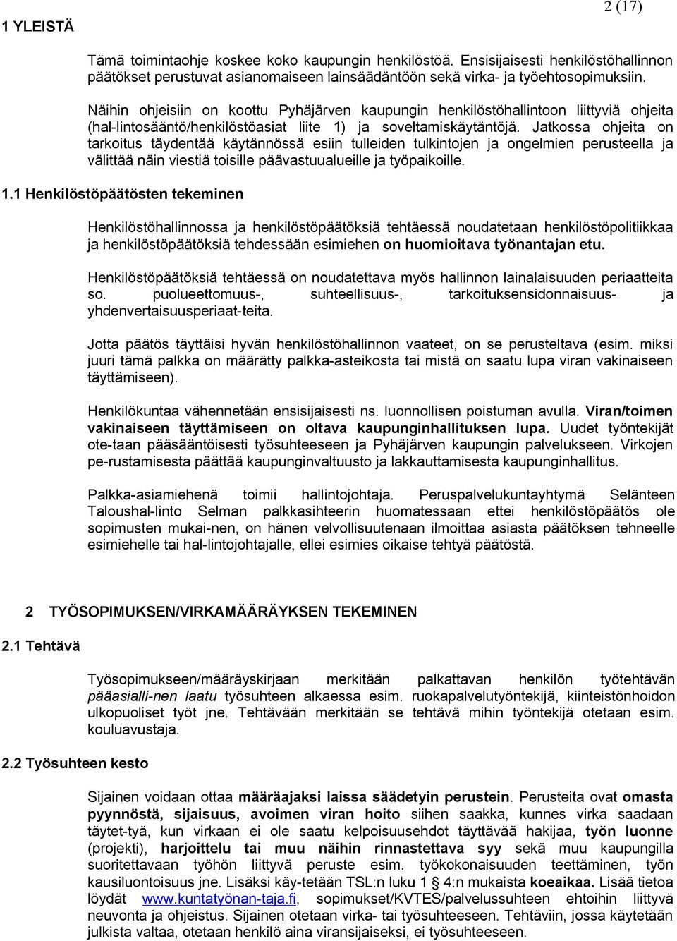 Jatkossa ohjeita on tarkoitus täydentää käytännössä esiin tulleiden tulkintojen ja ongelmien perusteella ja välittää näin viestiä toisille päävastuualueille ja työpaikoille. 1.