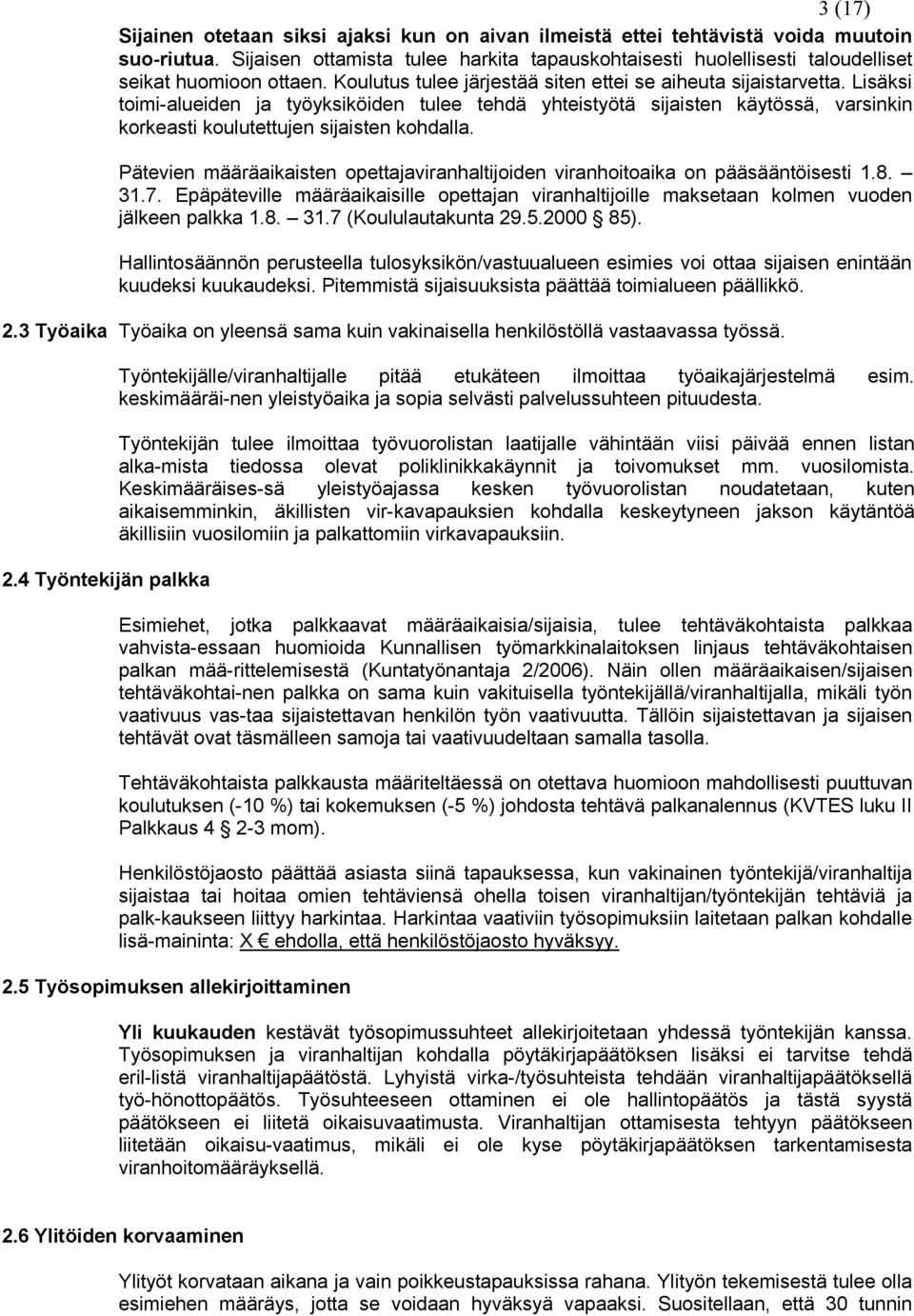 Lisäksi toimi-alueiden ja työyksiköiden tulee tehdä yhteistyötä sijaisten käytössä, varsinkin korkeasti koulutettujen sijaisten kohdalla.