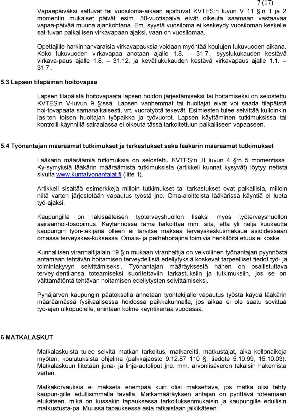 Opettajille harkinnanvaraisia virkavapauksia voidaan myöntää koulujen lukuvuoden aikana. Koko lukuvuoden virkavapaa anotaan ajalle 1.8. 31.7., syyslukukauden kestävä virkava-paus ajalle 1.8. 31.12.