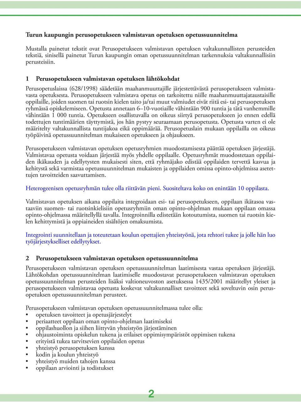 1 Perusopetukseen valmistavan opetuksen lähtökohdat Perusopetuslaissa (628/1998) säädetään maahanmuuttajille järjestettävästä perusopetukseen valmistavasta opetuksesta.