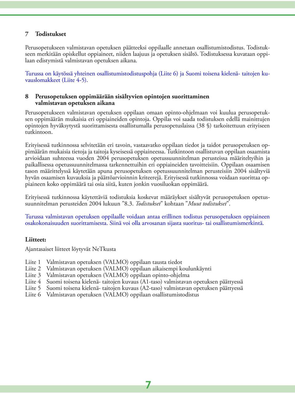 Turussa on käytössä yhteinen osallistumistodistuspohja (Liite 6) ja Suomi toisena kielenä- taitojen kuvauslomakkeet (Liite 4-5).