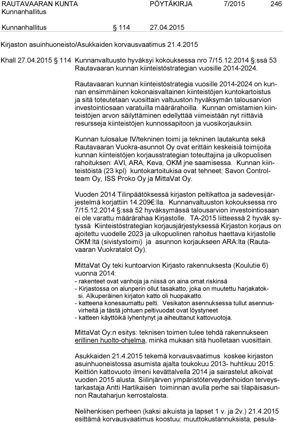 Rautavaaran kunnan kiinteistöstrategia vuosille 2014-2024 on kunnan ensimmäinen kokonaisvaltainen kiinteistöjen kuntokartoistus ja sitä toteutetaan vuosittain valtuuston hyväksymän talousarvion