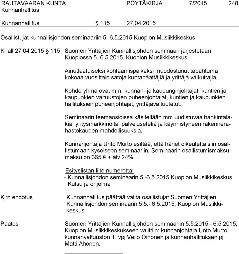 kunnan- ja kaupunginjohtajat, kuntien ja kaupunkien valtuustojen puheenjohtajat, kuntien ja kaupunkien hallituksien puheenjohtajat, yrittäjävaltuutetut. Seminaarin teemaosioissa käsitellään mm.