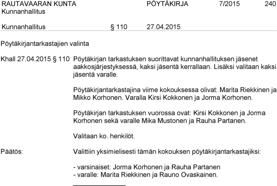 Pöytäkirjan tarkastuksen vuorossa ovat: Kirsi Kokkonen ja Jorma Korhonen sekä varalle Mika Mustonen ja Rauha Partanen. Valitaan ko. henkilöt.