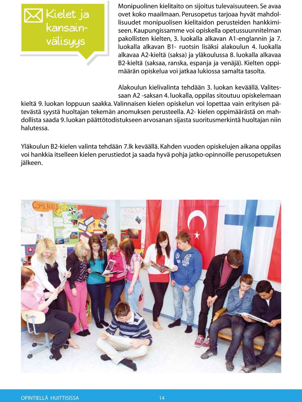 luokalla alkavaa A2-kieltä (saksa) ja yläkoulussa 8. luokalla alkavaa B2-kieltä (saksaa, ranska, espanja ja venäjä). Kielten oppimäärän opiskelua voi jatkaa lukiossa samalta tasolta.