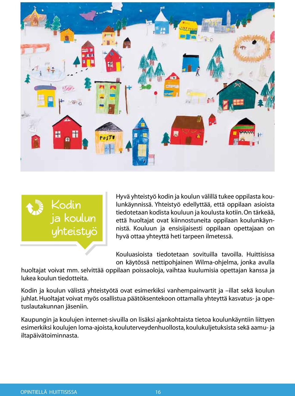 Kouluasioista tiedotetaan sovituilla tavoilla. Huittisissa on käytössä nettipohjainen Wilma-ohjelma, jonka avulla huoltajat voivat mm.