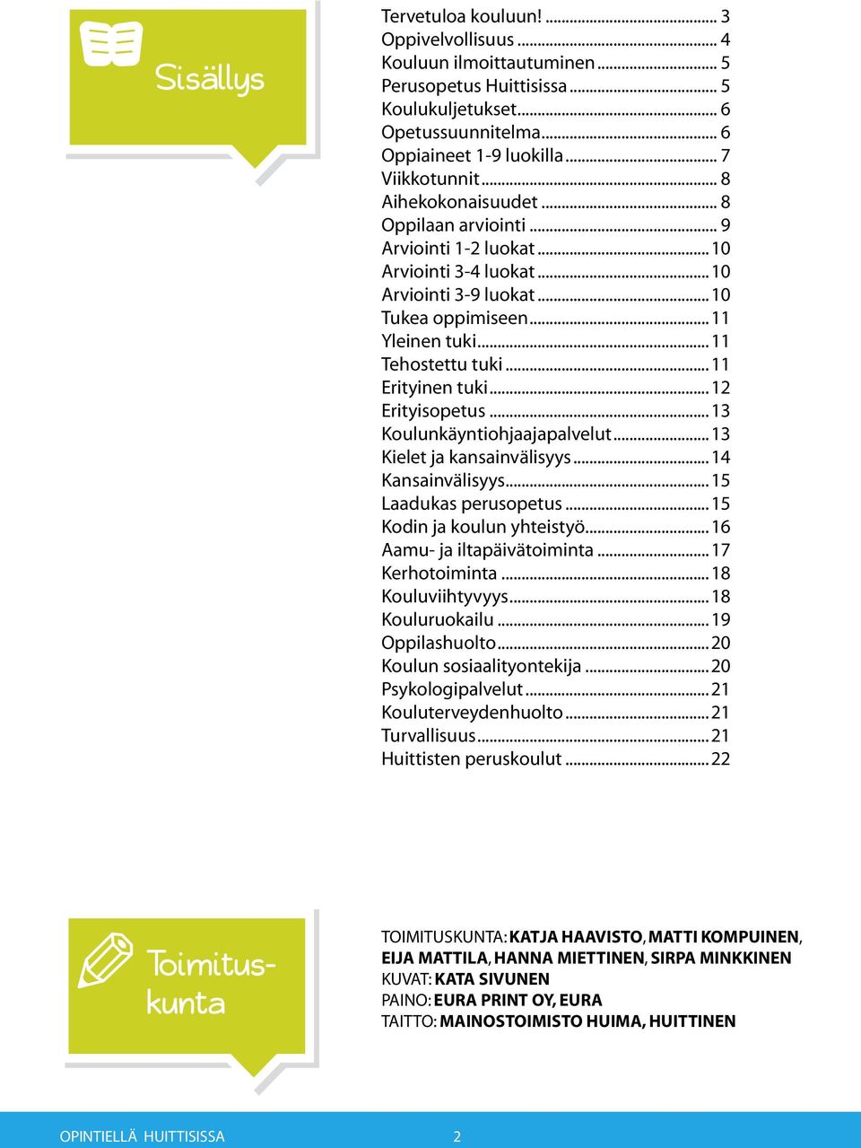 ..11 Erityinen tuki...12 Erityisopetus...13 Koulunkäyntiohjaajapalvelut...13 Kielet ja kansainvälisyys...14 Kansainvälisyys...15 Laadukas perusopetus...15 Kodin ja koulun yhteistyö.