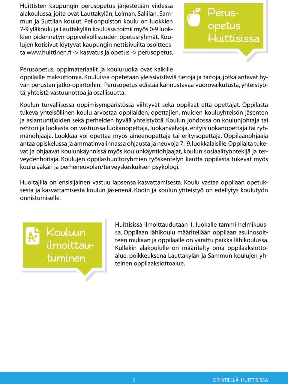 Koulujen kotisivut löytyvät kaupungin nettisivuilta osoitteesta www.huittinen.fi -> kasvatus ja opetus -> perusopetus.