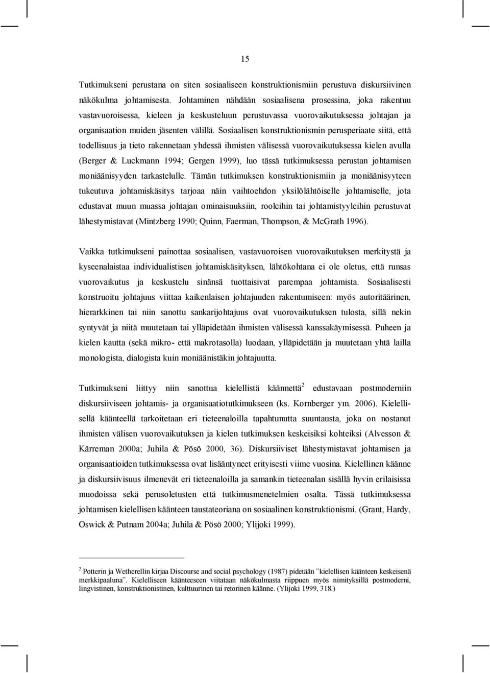 Sosiaalisen konstruktionismin perusperiaate siitä, että todellisuus ja tieto rakennetaan yhdessä ihmisten välisessä vuorovaikutuksessa kielen avulla (Berger & Luckmann 1994; Gergen 1999), luo tässä