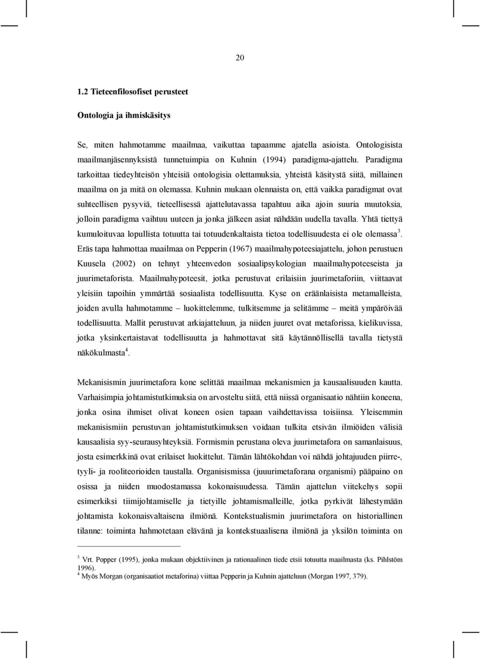 Paradigma tarkoittaa tiedeyhteisön yhteisiä ontologisia olettamuksia, yhteistä käsitystä siitä, millainen maailma on ja mitä on olemassa.