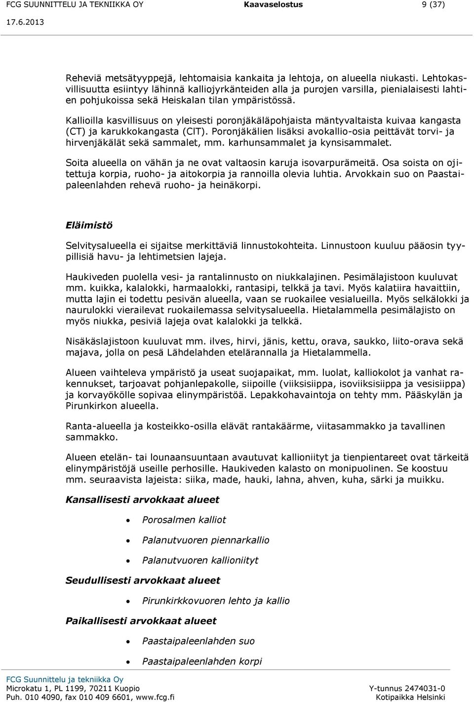 Kallioilla kasvillisuus on yleisesti poronjäkäläpohjaista mäntyvaltaista kuivaa kangasta (CT) ja karukkokangasta (ClT).