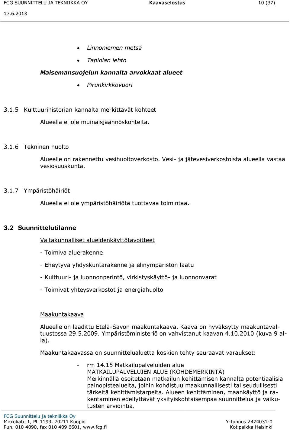 3.2 Suunnittelutilanne Valtakunnalliset alueidenkäyttötavoitteet - Toimiva aluerakenne - Eheytyvä yhdyskuntarakenne ja elinympäristön laatu - Kulttuuri- ja luonnonperintö, virkistyskäyttö- ja