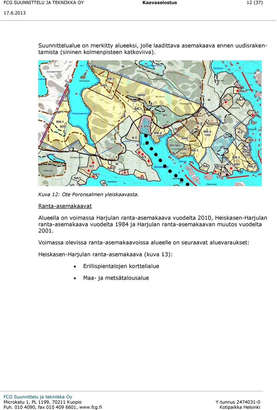 Ranta-asemakaavat Alueella on voimassa Harjulan ranta-asemakaava vuodelta 2010, Heiskasen-Harjulan ranta-asemakaava vuodelta 1984 ja Harjulan