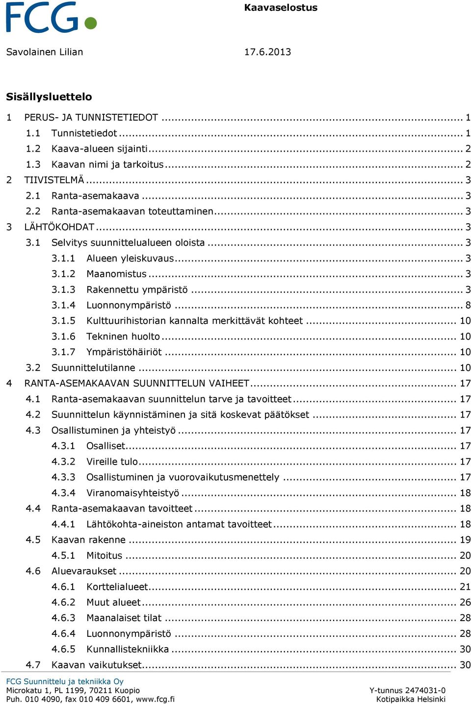 .. 3 3.1.4 Luonnonympäristö... 8 3.1.5 Kulttuurihistorian kannalta merkittävät kohteet... 10 3.1.6 Tekninen huolto... 10 3.1.7 Ympäristöhäiriöt... 10 3.2 Suunnittelutilanne.