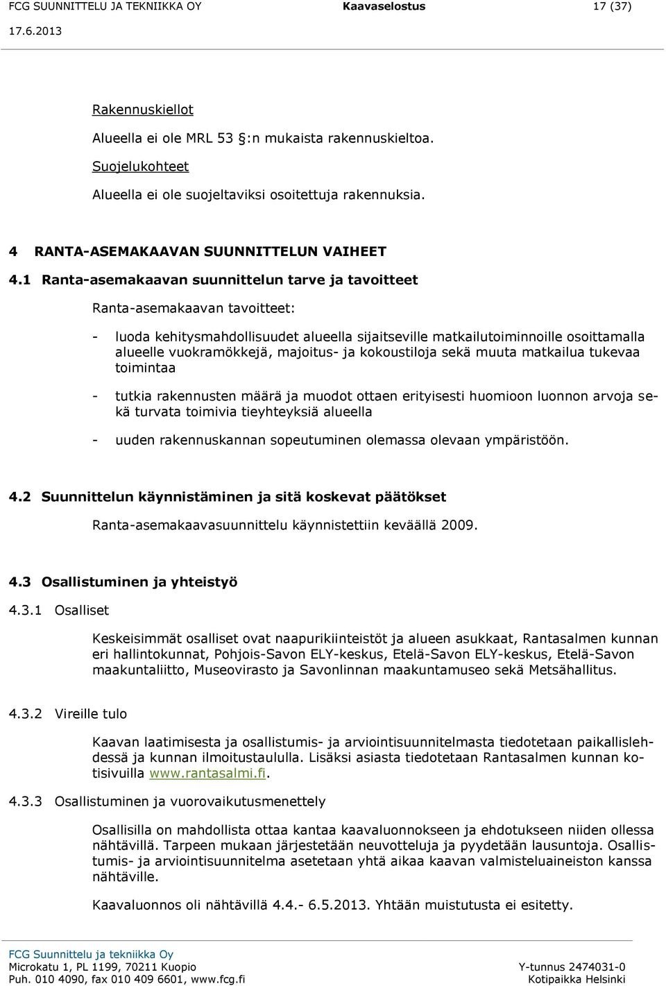 1 Ranta-asemakaavan suunnittelun tarve ja tavoitteet Ranta-asemakaavan tavoitteet: - luoda kehitysmahdollisuudet alueella sijaitseville matkailutoiminnoille osoittamalla alueelle vuokramökkejä,