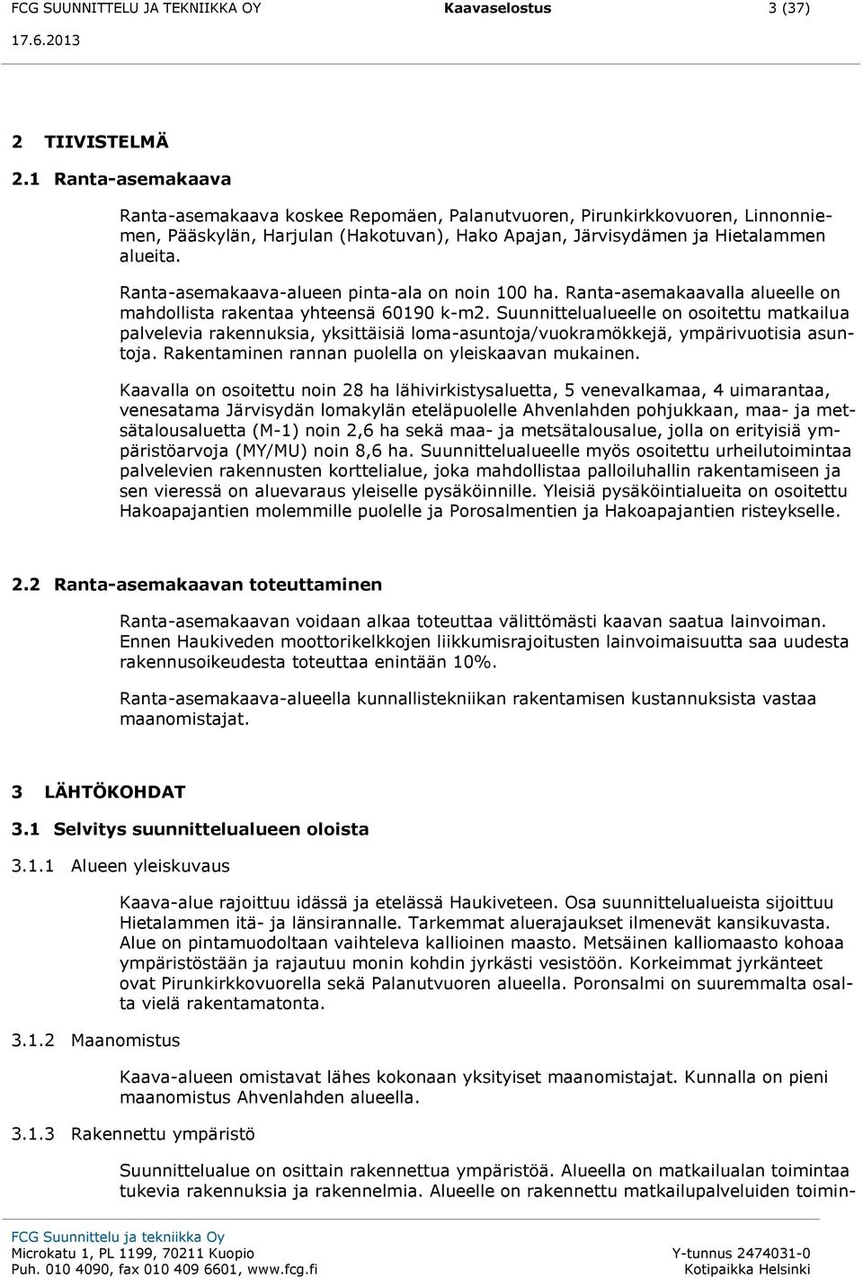 Ranta-asemakaava-alueen pinta-ala on noin 100 ha. Ranta-asemakaavalla alueelle on mahdollista rakentaa yhteensä 60190 k-m2.