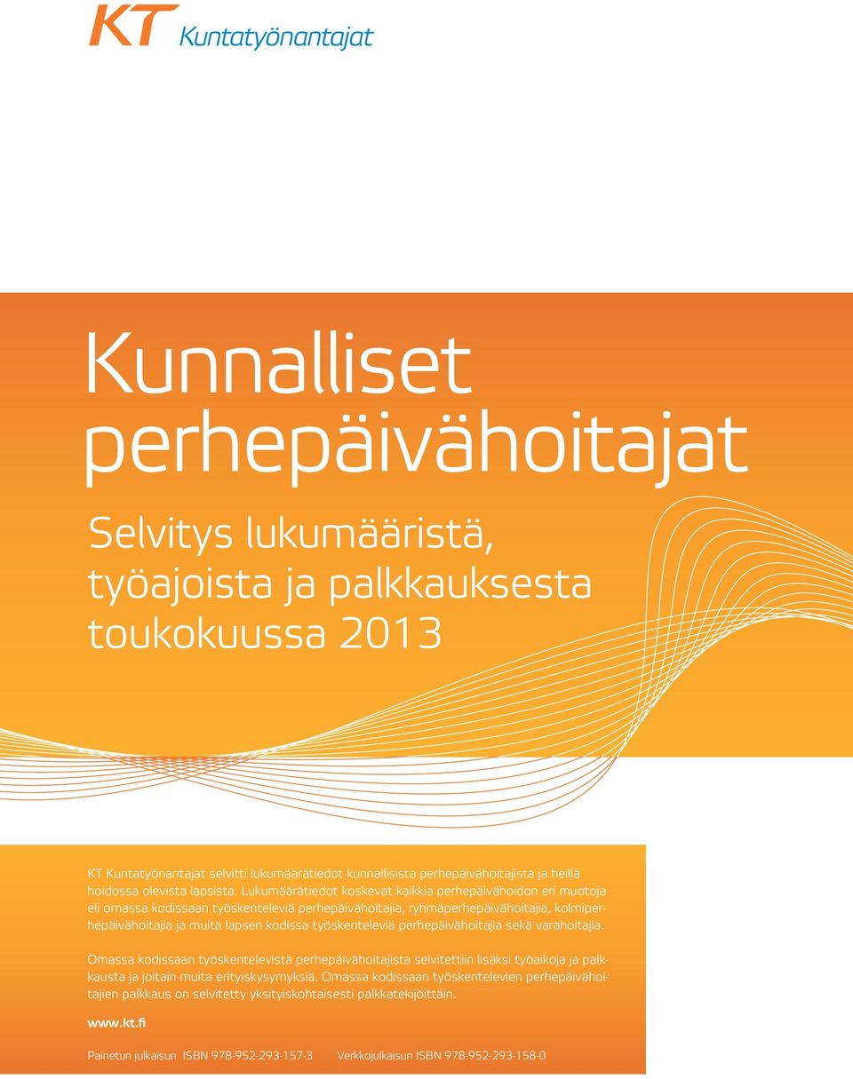 Lukumäärätiedot koskevat kaikkia perhepäivähoidon eri muotoja eli omassa kodissaan työskenteleviä perhepäivähoitajia, ryhmäperhepäivähoitajia, kolmiperhepäivähoitajia ja muita lapsen kodissa