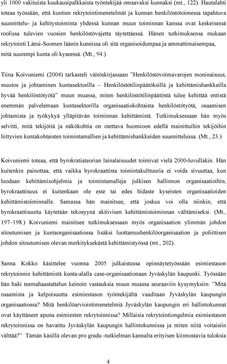 tulevien vuosien henkilöstövajetta täytettäessä. Hänen tutkimuksensa mukaan rekrytointi Länsi Suomen läänin kunnissa oli sitä organisoidumpaa ja ammattimaisempaa, mitä suurempi kunta oli kyseessä.