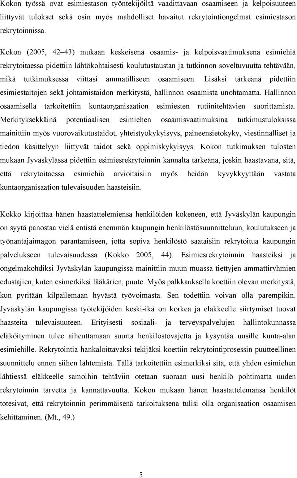 viittasi ammatilliseen osaamiseen. Lisäksi tärkeänä pidettiin esimiestaitojen sekä johtamistaidon merkitystä, hallinnon osaamista unohtamatta.