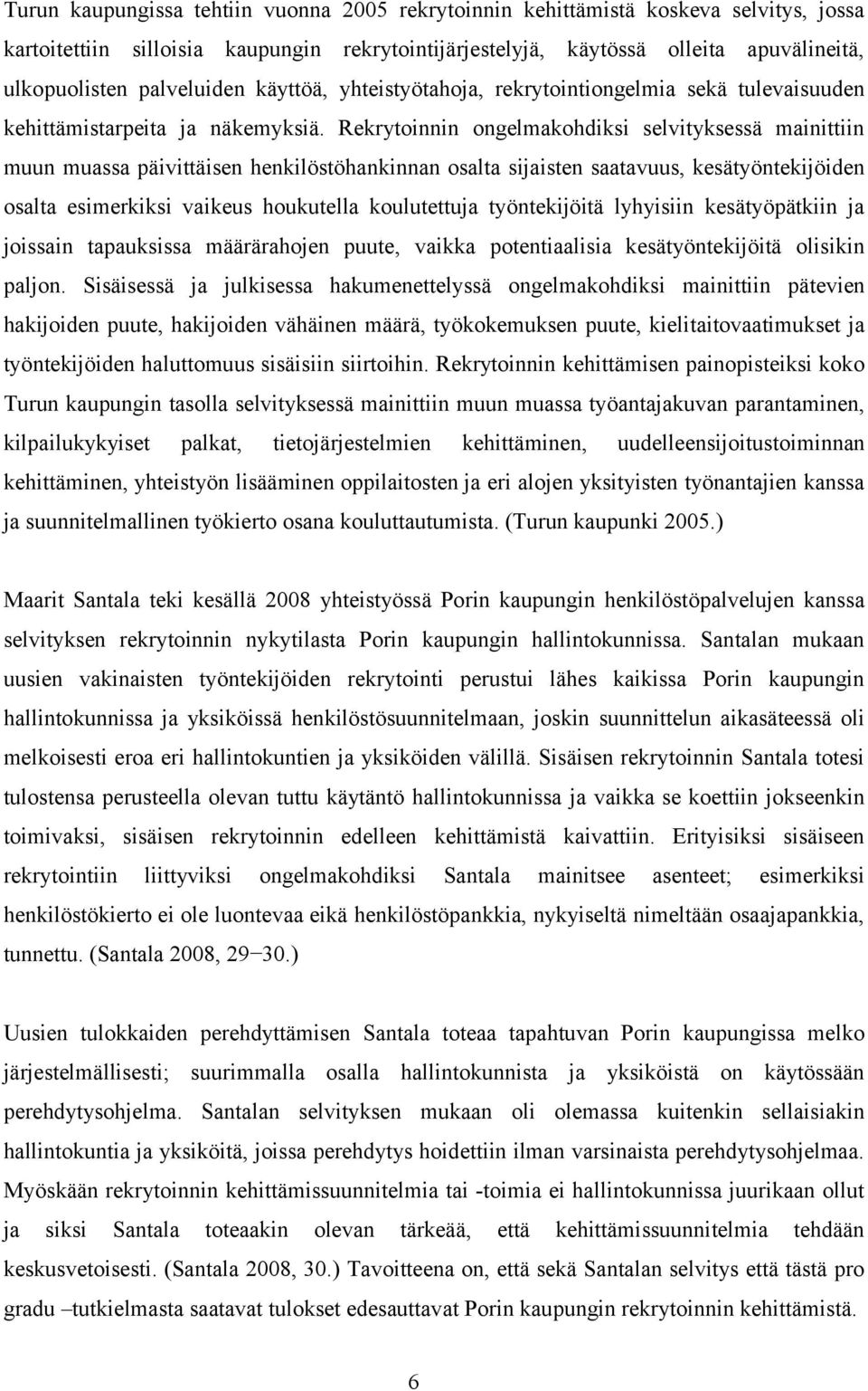 Rekrytoinnin ongelmakohdiksi selvityksessä mainittiin muun muassa päivittäisen henkilöstöhankinnan osalta sijaisten saatavuus, kesätyöntekijöiden osalta esimerkiksi vaikeus houkutella koulutettuja