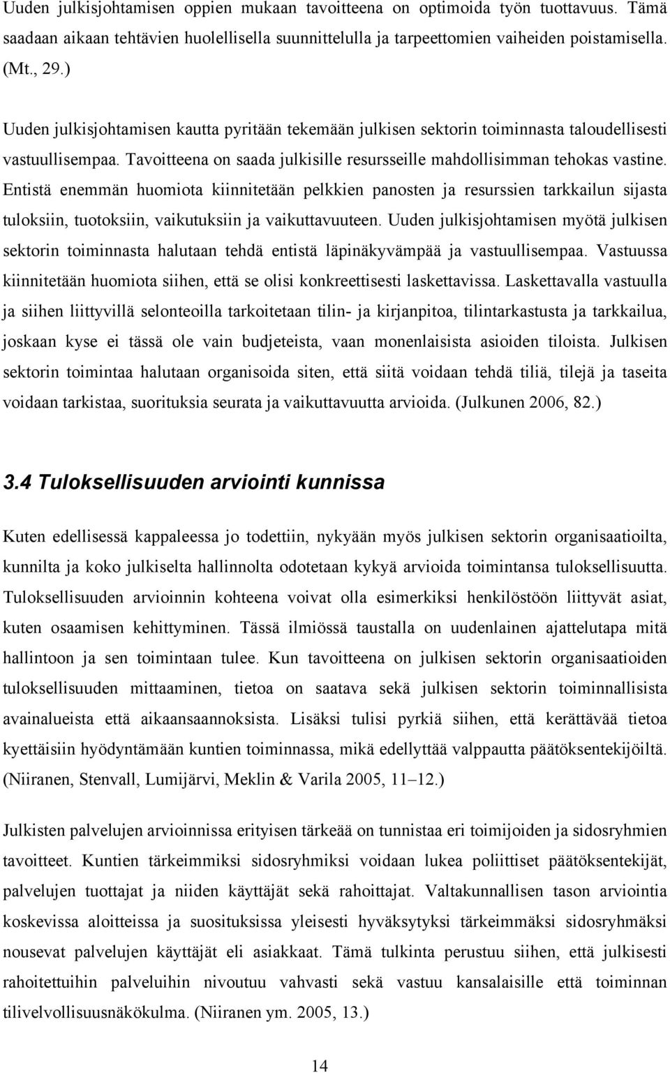 Entistä enemmän huomiota kiinnitetään pelkkien panosten ja resurssien tarkkailun sijasta tuloksiin, tuotoksiin, vaikutuksiin ja vaikuttavuuteen.