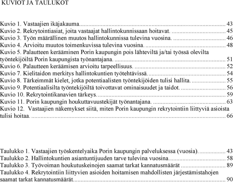 Palautteen kerääminen Porin kaupungin pois lähteviltä ja/tai työssä olevilta työntekijöiltä Porin kaupungista työnantajana.... 51 Kuvio 6. Palautteen keräämisen arvioitu tarpeellisuus.... 52 Kuvio 7.