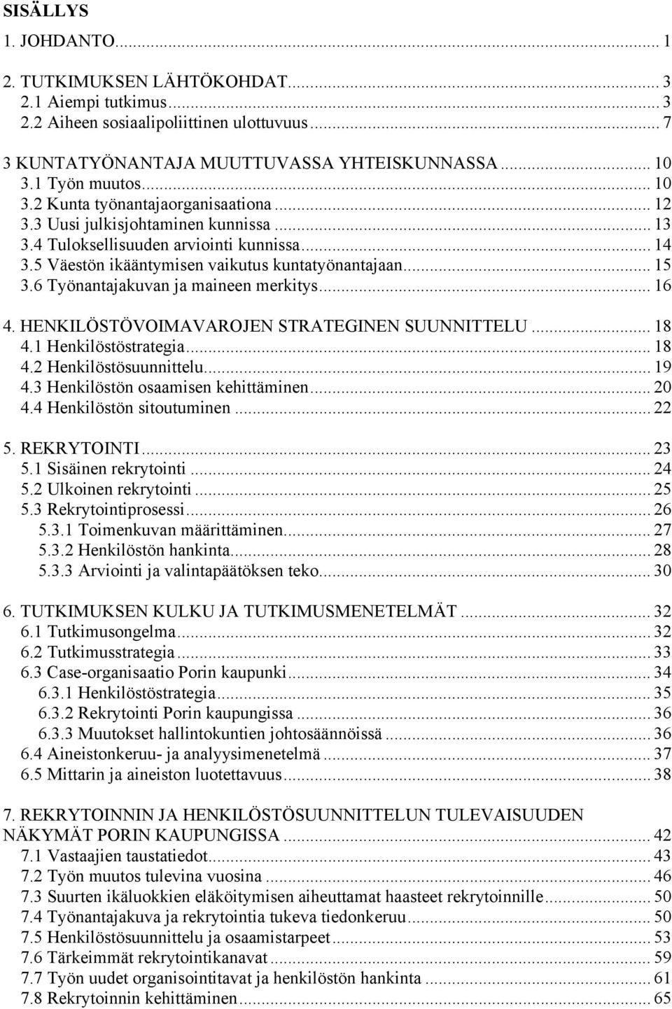 6 Työnantajakuvan ja maineen merkitys... 16 4. HENKILÖSTÖVOIMAVAROJEN STRATEGINEN SUUNNITTELU... 18 4.1 Henkilöstöstrategia... 18 4.2 Henkilöstösuunnittelu... 19 4.