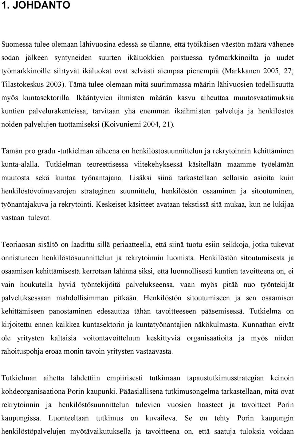 Ikääntyvien ihmisten määrän kasvu aiheuttaa muutosvaatimuksia kuntien palvelurakenteissa; tarvitaan yhä enemmän ikäihmisten palveluja ja henkilöstöä noiden palvelujen tuottamiseksi (Koivuniemi 2004,