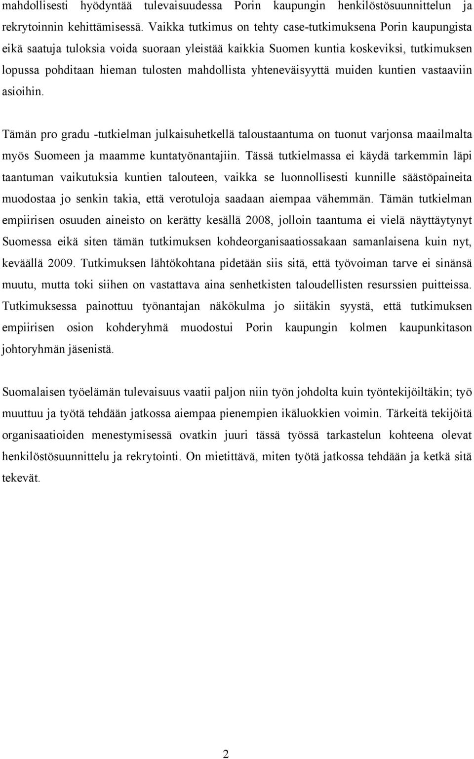 yhteneväisyyttä muiden kuntien vastaaviin asioihin. Tämän pro gradu tutkielman julkaisuhetkellä taloustaantuma on tuonut varjonsa maailmalta myös Suomeen ja maamme kuntatyönantajiin.