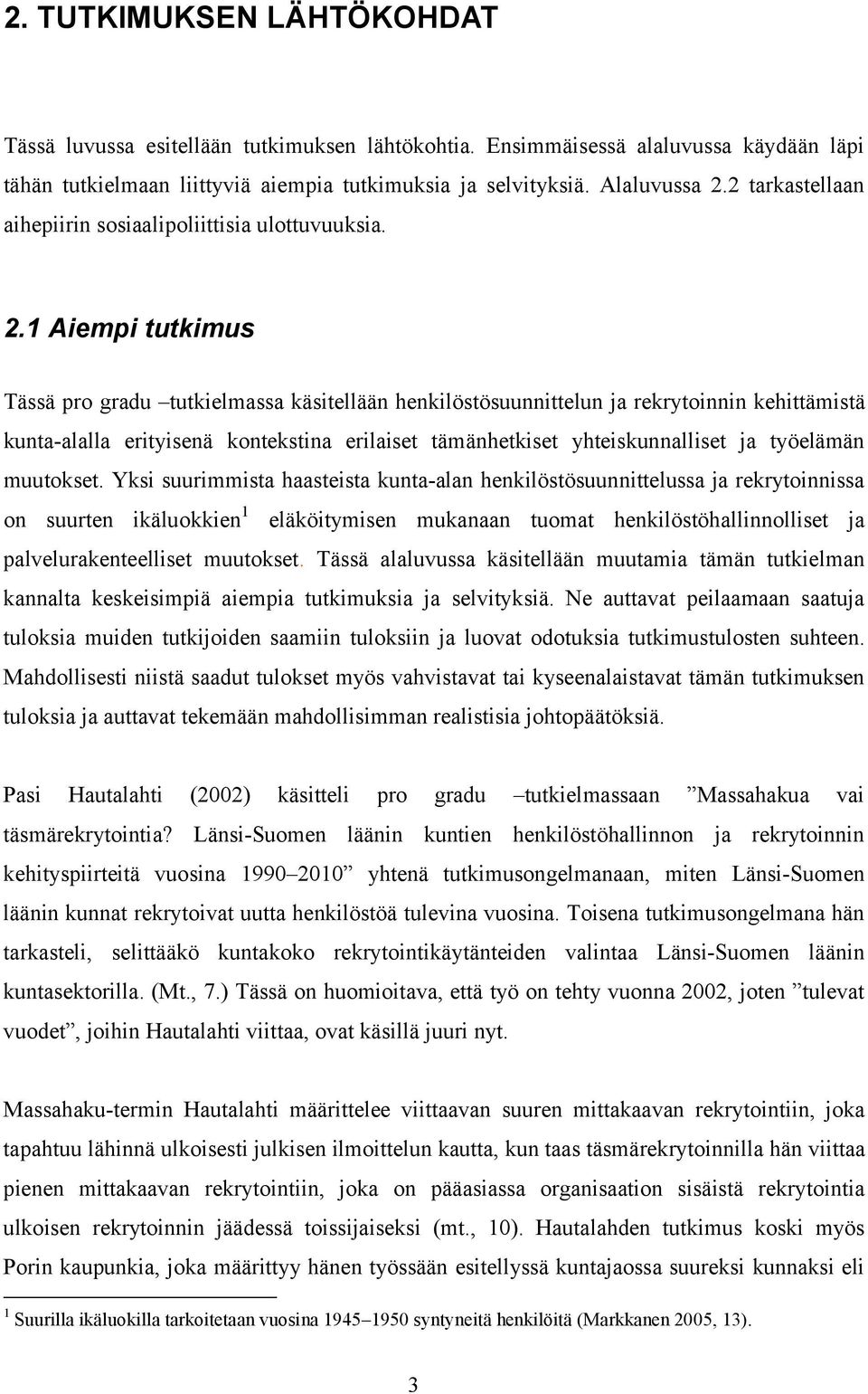 1 Aiempi tutkimus Tässä pro gradu tutkielmassa käsitellään henkilöstösuunnittelun ja rekrytoinnin kehittämistä kunta alalla erityisenä kontekstina erilaiset tämänhetkiset yhteiskunnalliset ja