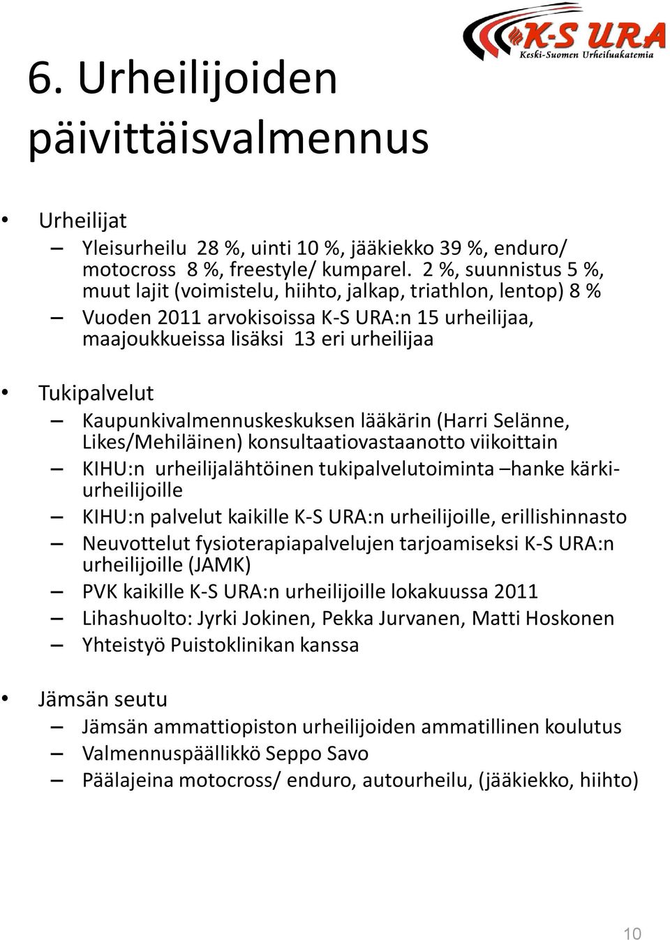 Kaupunkivalmennuskeskuksen lääkärin (Harri Selänne, Likes/Mehiläinen) konsultaatiovastaanotto viikoittain KIHU:n urheilijalähtöinen tukipalvelutoiminta hanke kärkiurheilijoille KIHU:n palvelut