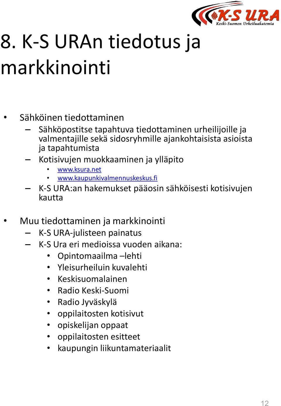 fi K-S URA:an hakemukset pääosin sähköisesti kotisivujen kautta Muu tiedottaminen ja markkinointi K-S URA-julisteen painatus K-S Ura eri medioissa vuoden