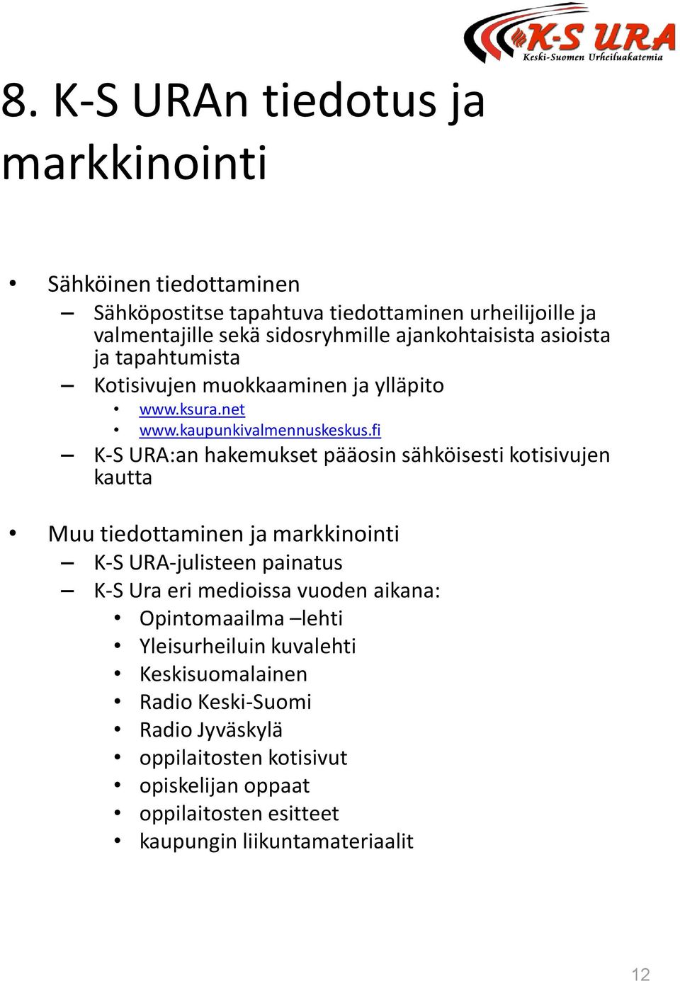 fi K-S URA:an hakemukset pääosin sähköisesti kotisivujen kautta Muu tiedottaminen ja markkinointi K-S URA-julisteen painatus K-S Ura eri medioissa vuoden