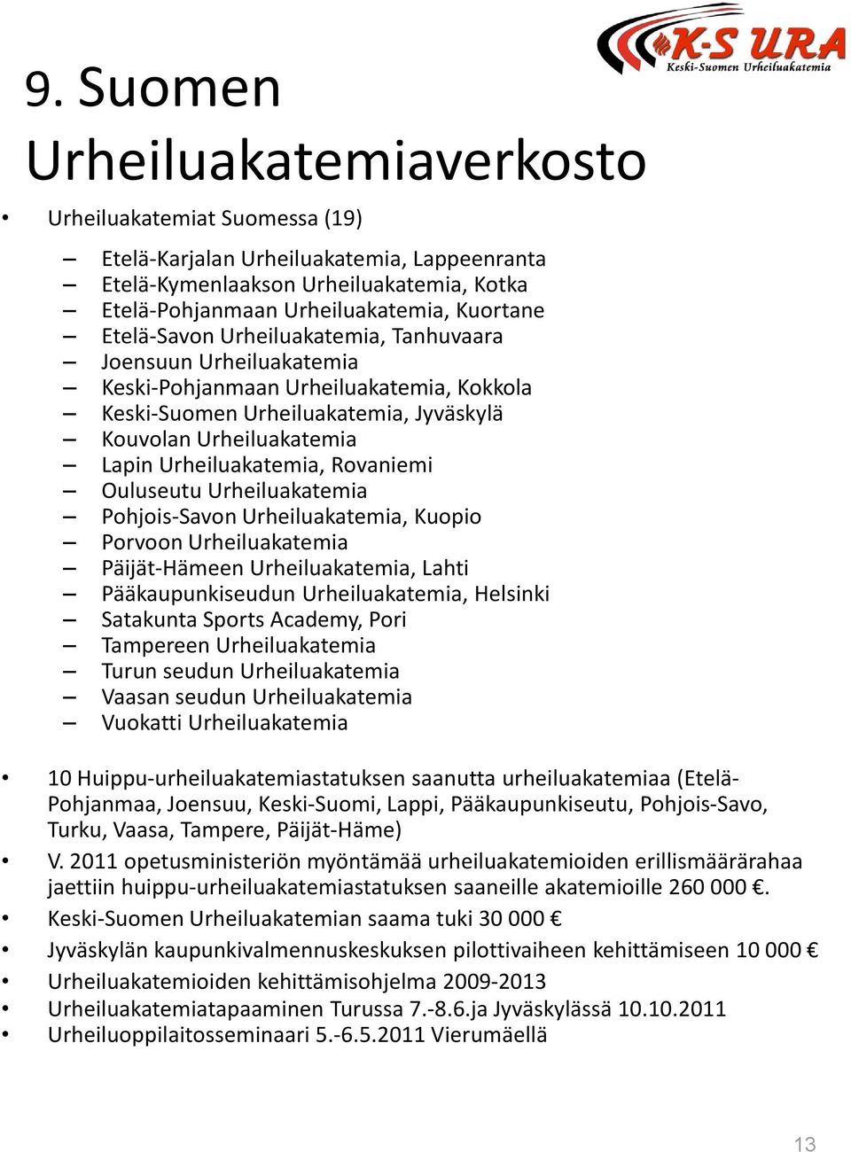 Rovaniemi Ouluseutu Urheiluakatemia Pohjois-Savon Urheiluakatemia, Kuopio Porvoon Urheiluakatemia Päijät-Hämeen Urheiluakatemia, Lahti Pääkaupunkiseudun Urheiluakatemia, Helsinki Satakunta Sports